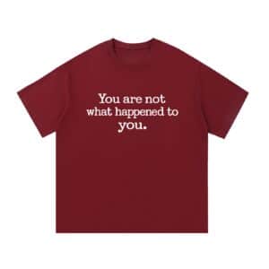 You Are Not What Happened to You — Front Print Tee - Wine Red, XL