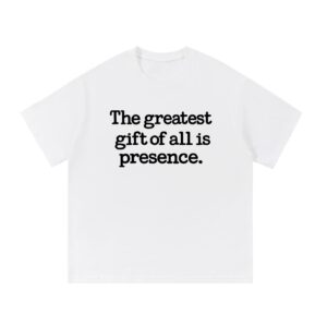 The Greatest Gift of All Is Presence — Front Print Tee